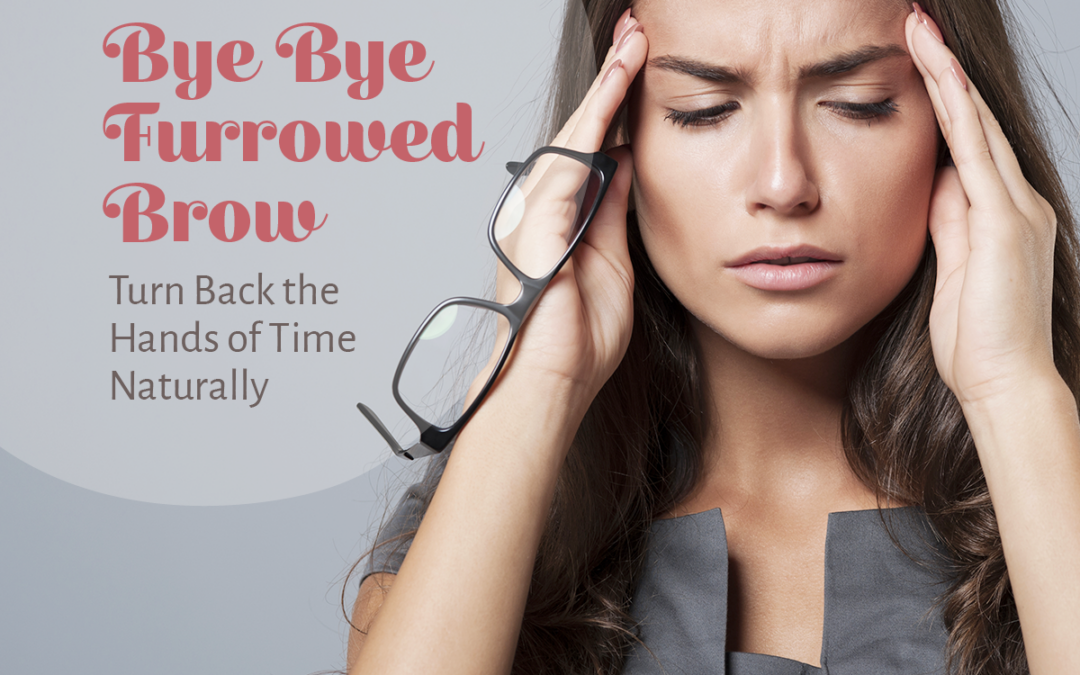 Bye Bye Furrowed Brow – Turn Back the Hands of Time Naturally