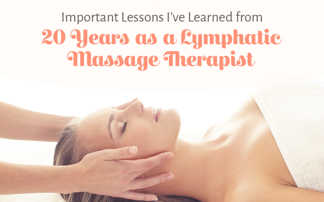 Important Lessons I’ve Learned from 20 Years as a Lymphatic Massage Therapist
