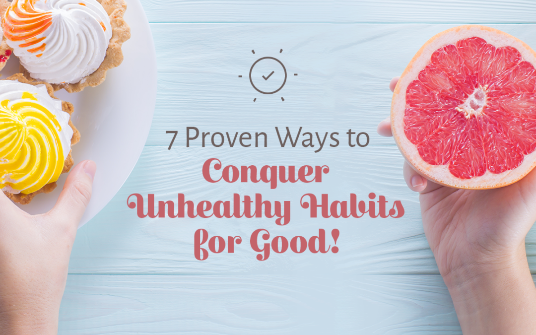 7 Proven Ways to Conquer Unhealthy Habits for Good!
