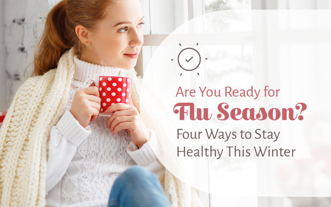 Are You Ready for Flu Season? Four Ways to Stay Healthy This Winter