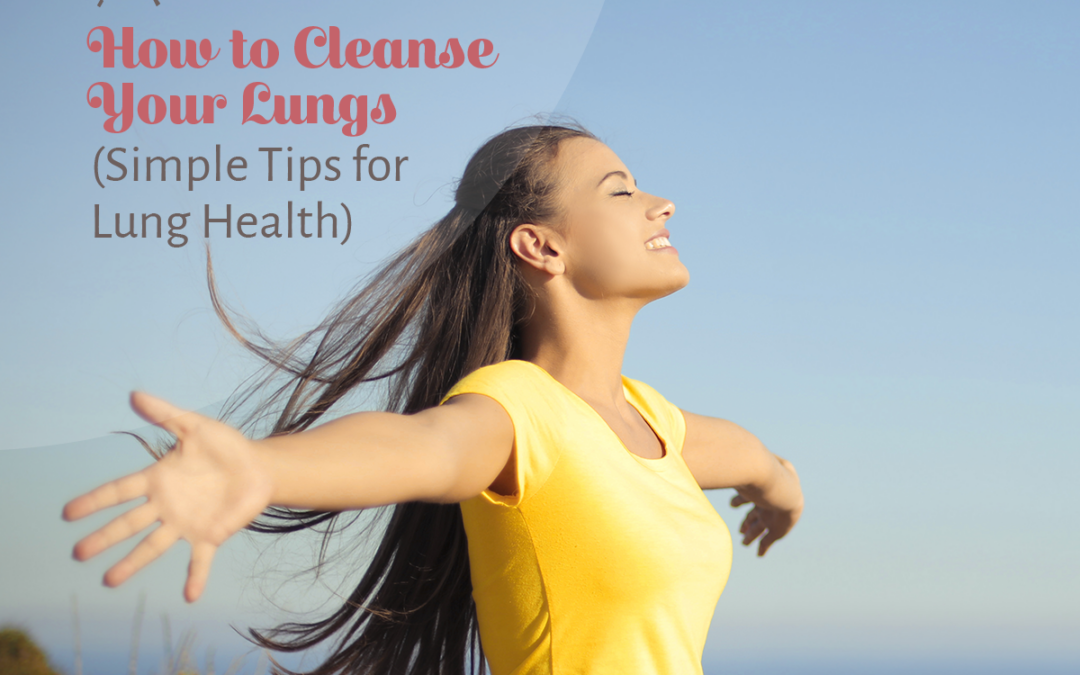 How to Cleanse Your Lungs (Simple Tips for Lung Health)