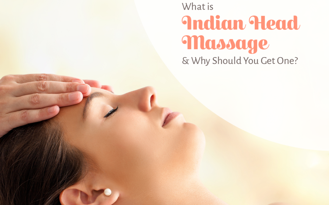 What is Indian Head Massage & Why Should You Get One?